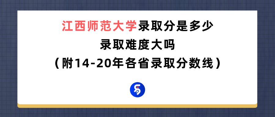 江西师范大学录取分是多少?往年录取难度大吗?