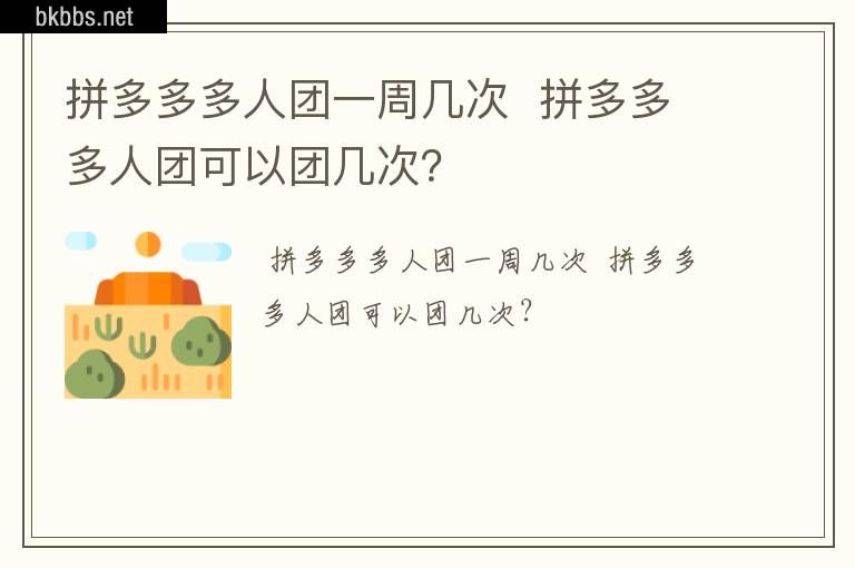 拼多多多人团一周几次  拼多多多人团可以团几次？