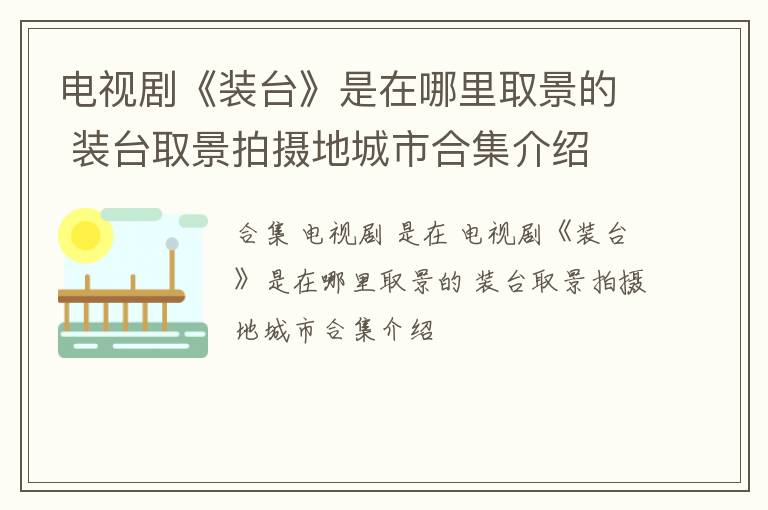 电视剧《装台》是在哪里取景的 装台取景拍摄地城市合集介绍